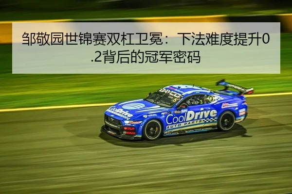 邹敬园世锦赛双杠卫冕：下法难度提升0.2背后的冠军密码